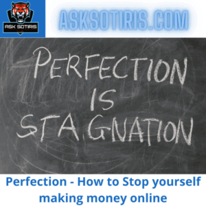 Perfection - How to Stop yourself making money online